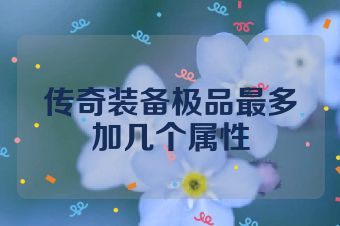 传奇装备极品最多加几个属性