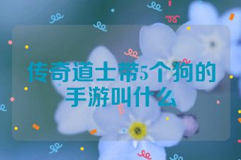 传奇道士带5个狗的手游叫什么