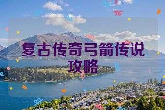 复古传奇弓箭传说攻略