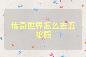 传奇世界怎么去五蛇殿