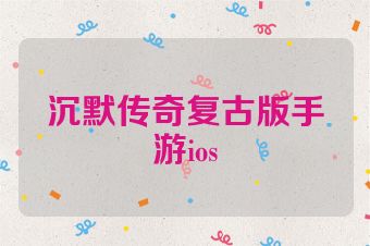 沉默传奇复古版手游ios