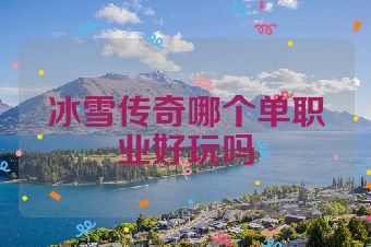 冰雪传奇哪个单职业好玩吗