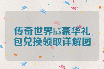 传奇世界h5豪华礼包兑换领取详解图