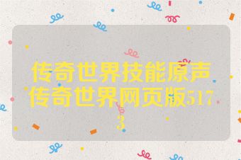 传奇世界技能原声传奇世界网页版5173