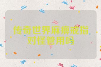 传奇世界麻痹戒指对怪管用吗