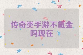 传奇类手游不氪金吗现在
