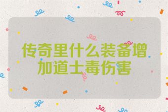 传奇里什么装备增加道士毒伤害