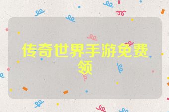 传奇世界手游免费领