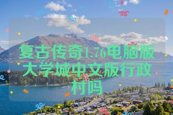 复古传奇1.76电脑版大学城中文版行政村吗
