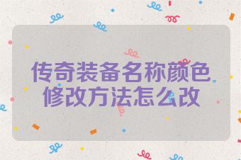 传奇装备名称颜色修改方法怎么改