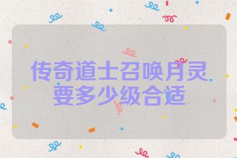传奇道士召唤月灵要多少级合适