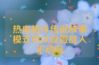 热血格斗传说故事模式可以设置敌人不动吗