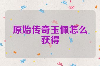 原始传奇玉佩怎么获得