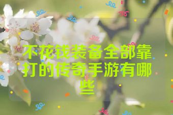 不花钱装备全部靠打的传奇手游有哪些