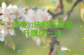 传奇33法师在哪里升级快一点
