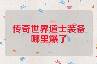 传奇世界道士装备哪里爆了