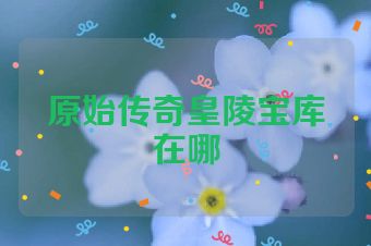 原始传奇皇陵宝库在哪