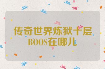 传奇世界炼狱十层BOOS在哪儿
