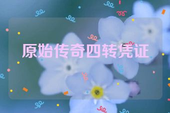 原始传奇四转凭证