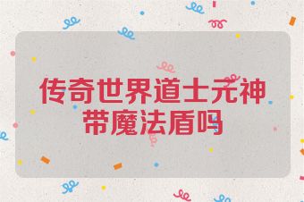 传奇世界道士元神带魔法盾吗