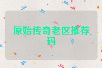 原始传奇老区推荐码