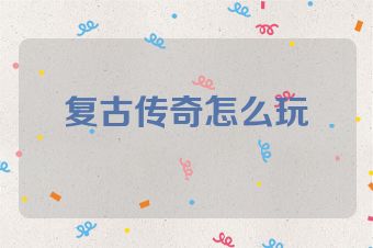 复古传奇怎么玩