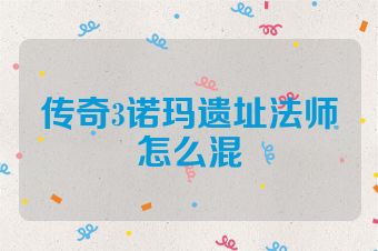 传奇3诺玛遗址法师怎么混