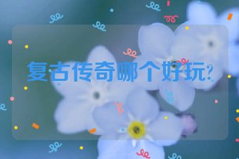 复古传奇哪个好玩?