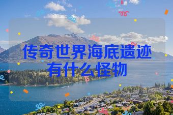 传奇世界海底遗迹有什么怪物