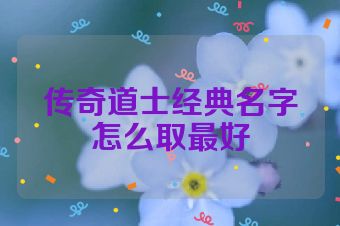 传奇道士经典名字怎么取最好