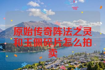 原始传奇阵法之灵和玉佩碎片怎么拍卖