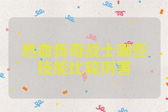 热血传奇战士哪些技能比较厉害