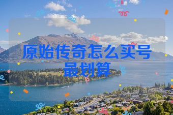 原始传奇怎么买号最划算