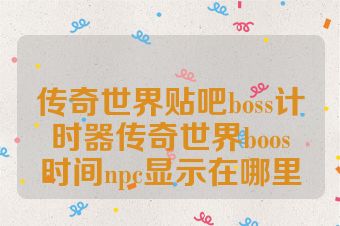 传奇世界贴吧boss计时器传奇世界boos时间npc显示在哪里