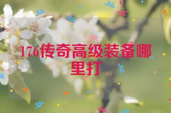 176传奇高级装备哪里打