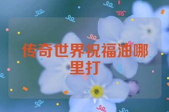 传奇世界祝福油哪里打