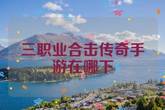 三职业合击传奇手游在哪下