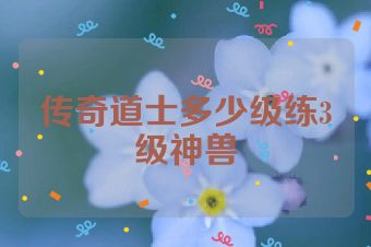 传奇道士多少级练3级神兽