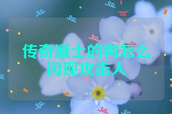 传奇道士的狗怎么闪现攻击人