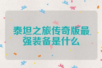 泰坦之旅传奇版最强装备是什么