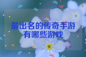 最出名的传奇手游有哪些游戏