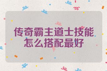 传奇霸主道士技能怎么搭配最好