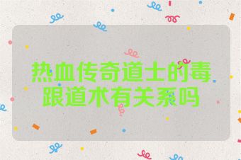热血传奇道士的毒跟道术有关系吗