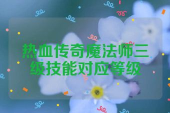 热血传奇魔法师三级技能对应等级