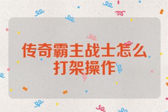 传奇霸主战士怎么打架操作