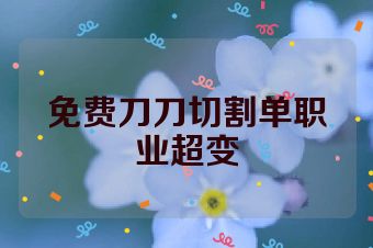 免费刀刀切割单职业超变