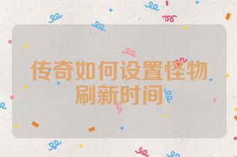 传奇如何设置怪物刷新时间