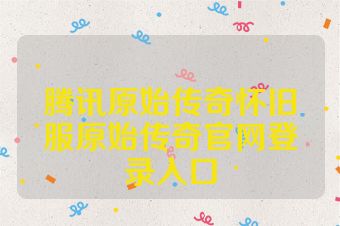 腾讯原始传奇怀旧服原始传奇官网登录入口