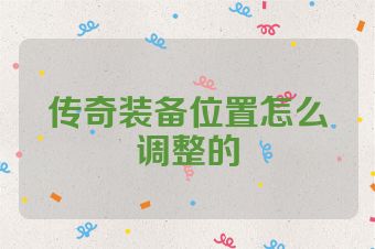 传奇装备位置怎么调整的