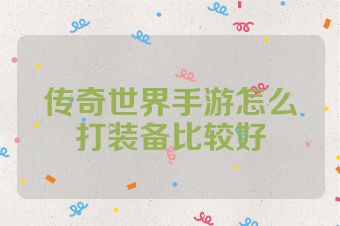 传奇世界手游怎么打装备比较好